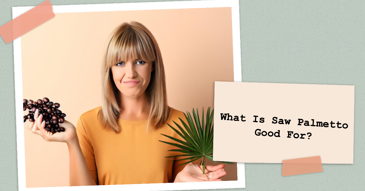 What is Saw Palmetto Good For? Natural Foundation Supplements