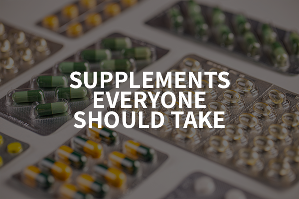 Supplements Everyone Should Take